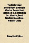 The History and Genealogies of Ancient Windsor Connecticut  Including East Windsor South Windsor Bloomfield Windsor Locks