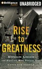 Rise to Greatness Abraham Lincoln and America's Most Perilous Year