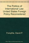 The Politics of International Law US Foreign Policy Reconsidered
