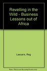 Revelling in the Wild  Business Lessons Out of Africa
