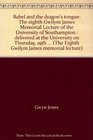 Babel and the dragon's tongue The eighth Gwilym James Memorial Lecture of the University of Southampton  delivered at the University on Thursday 19th
