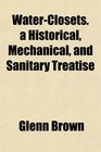 WaterClosets a Historical Mechanical and Sanitary Treatise