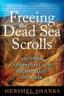 Freeing the Dead Sea Scrolls And Other Adventures of an Archaeology Outsider