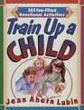 Train Up a Child 365 FunFilled Daily Devotions and Devotional Activities for Children