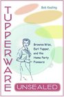 Tupperware Unsealed Brownie Wise Earl Tupper and the Home Party Pioneers