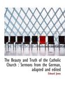 The Beauty and Truth of the Catholic Church  Sermons from the German adapted and edited