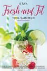 Stay Fresh and Fit This Summer The Ultimate Infusion Water Recipe Cookbook Containing the Best 35 Infused Water Recipes