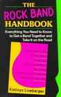 The Rock Band Handbook Everything You Need to Know to Get a Band Together and Take It on the Road
