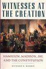 Witnesses at the creation Hamilton Madison Jay and the Constitution