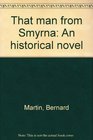 That man from Smyrna An historical novel