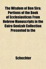 The Wisdom of Ben Sira Portions of the Book of Ecclesiasticus From Hebrew Manuscripts in the Cairo Genizah Collection Presented to the