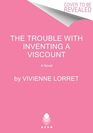 The Trouble with Inventing a Viscount A Novel