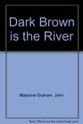 Dark Brown is the River