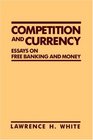 Competition and Currency Essays on Free Banking and Money