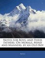 Notes for Boys and Their Fathers On Morals Mind and Manners by an Old Boy
