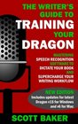 The Writer's Guide to Training Your Dragon Using Speech Recognition Software to Dictate Your Book and Supercharge Your Writing Workflow