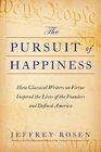 The Pursuit of Happiness How Classical Writers on Virtue Inspired the Lives of the Founders and Defined America