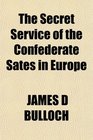 The Secret Service of the Confederate Sates in Europe