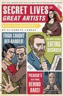 Secret Lives of Great Artists What Your Teachers Never Told You About Master Painter and Sculptors
