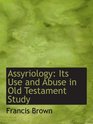 Assyriology Its Use and Abuse in Old Testament Study