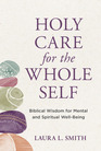 Holy Care for the Whole Self Biblical Wisdom for Mental and Spiritual WellBeing