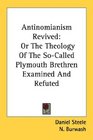 Antinomianism Revived Or The Theology Of The SoCalled Plymouth Brethren Examined And Refuted