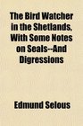 The Bird Watcher in the Shetlands With Some Notes on SealsAnd Digressions