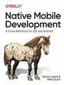 Native Mobile Development A CrossReference for iOS and Android