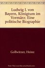 Ludwig I von Bayern Konigtum im Vormarz Eine politische Biographie