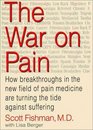 The War on Pain How Breakthroughs in the New Field of Pain Medicine Are Turning the Tide Against Suffering