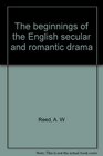 The beginnings of the English secular and romantic drama
