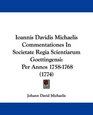 Ioannis Davidis Michaelis Commentationes In Societate Regia Scientiarum Goettingensi Per Annos 17581768