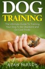 Dog Training The Ultimate Guide To Training Your Dog To Be Obedient and Do Cool Tricks
