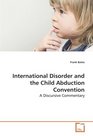 International Disorder and the Child Abduction Convention A Discursive Commentary
