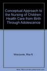 A Conceptual Approach to the Nursing of Children Health Care from Birth Through Adolescence