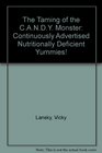 The Taming of the CANDY Monster Continuously Advertised Nutritionally Deficient Yummies