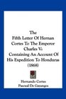 The Fifth Letter Of Hernan Cortes To The Emperor Charles V Containing An Account Of His Expedition To Honduras