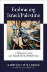 Embracing Israel/Palestine A Strategy to Heal and Transform the Middle East
