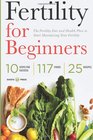 Fertility for Beginners The Fertility Diet and Health Plan to Start Maximizing Your Fertility