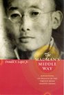 The Madman's Middle Way Reflections on Reality of the Tibetan Monk Gendun Chopel