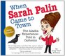 When Sarah Palin Came to Town The Alaska Experience  Told in Cartoons