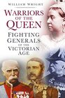 Warriors of the Queen Fighting Generals of the Victorian Age