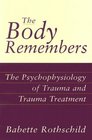 The Body Remembers The Psychophysiology of Trauma and Trauma Treatment