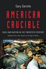 American Crucible Race and Nation in the Twentieth Century