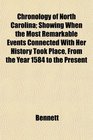 Chronology of North Carolina Showing When the Most Remarkable Events Connected With Her History Took Place From the Year 1584 to the Present