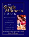 The Single Mother's Book A Practical Guide To Managing Your Children Career Home Finances And Everything Else