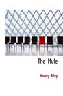 The Mule A Treatise on the Breeding Training and Uses to