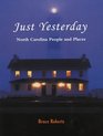 Just Yesterday North Carolina People and Places