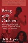 Being with Children A HighSpirited Personal Account of Teaching Writing Theater and Videotape