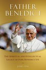 Father Benedict The Spiritual and Intellectual Legacy of Pope Benedict XVI